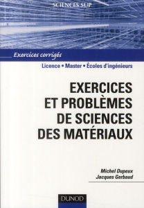 Exercices et problèmes de sciences des matériaux - Dupeux Michel ; Gerbaud Jacques