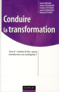 Conduire la transformation. Faut-il "mettre le feu" pour transformer son entreprise ? - Heckmann Hubert ; Besson Patrick ; Petitbon Frédér