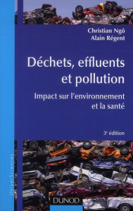 Déchets, effluents et pollution. Impact sur l'environnement et la santé, 3e édition - Ngô Christian ; Régent Alain