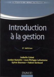 Introduction à la gestion. 3e édition - Calmé Isabelle ; Hamelin Jordan ; Lafontaine Jean-