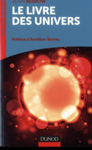 Le livre des univers - Barrow John ; Barrau Aurélien ; Chouraqui Guy