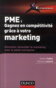 PME : gagnez en compétitivité grâce à votre marketing. Comment réconcilier le marketing avec la peti - Callies Sophie ; Laurent François ; Desclos Frédér