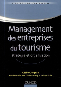 Management des entreprises du tourisme. Stratégie et organisation - Clergeau Cécile ; Glasberg Olivier ; Violier Phili