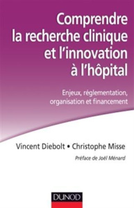 Comprendre la recherche clinique et l'innovation à l'hopital. Enjeux, réglementation, organisation e - Diebolt Vincent ; Misse Christophe ; Ménard Joël