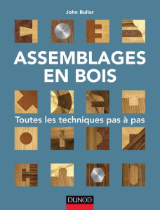 Assemblages en bois. Toutes les techniques pas à pas - Bullar John ; Gouadec Daniel
