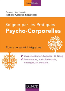 Soigner avec les pratiques psycho-corporelles. Pour une santé intégrative - Célestin-Lhopiteau Isabelle ; Benhamou Dan