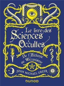 Le livre des Sciences Occultes. De l'alchimie au wiccanisme - Greer John Michael ; Peylet Benjamin