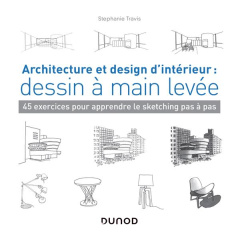 Architecture et design d'intérieur : dessin à main levée. 45 exercices pour apprendre le sketching p - Travis Stephanie ; Clauzier Jean-Louis ; Coutrot L