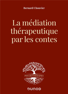 La médiation thérapeutique par les contes - Chouvier Bernard