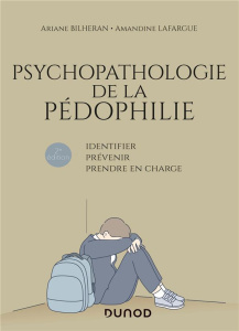 Psychopathologie de la pédophilie. Identifier, prévenir, prendre en charge, 2e édition - Bilheran Ariane ; Lafargue Amandine ; Brunod Régis
