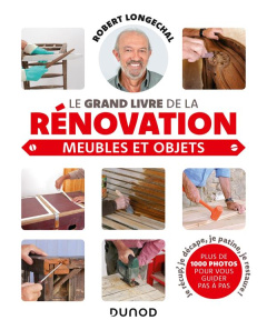 Le grand livre de la rénovation. Meubles et objets - Longechal Robert