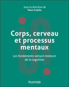 Corps, cerveau et processus mentaux. Les fondements sensori-moteurs de la cognition - Coello Yann ; Berthoz Alain