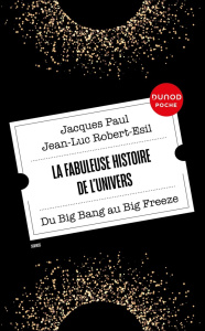 La fabuleuse histoire de l'Univers. Du Big Bang au Big Freeze - Paul Jacques ; Robert-Esil Jean-Luc