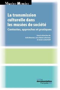 La transmission culturelle dans les musées de société. Contextes, approches et pratiques - Meunier Anik ; Lafortune Jean-Marie ; Luckerhoff J