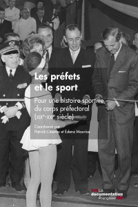 Les préfets et le sport. Pour une histoire sportive du corps préfectoral (XIXe-XXIe siècles) - Clastres Patrick ; Maurice Edenz