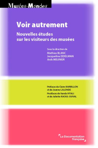 Voir autrement. Nouvelles études sur les visiteurs des musées - Blanc Mathias ; Eidelman Jacqueline ; Meunier Anik