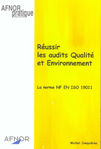 REUSSIR LES AUDITS QUALITE ET ENVIRONNEMENT. LA NORME NF EN ISO 19011 - JONQUIERES M