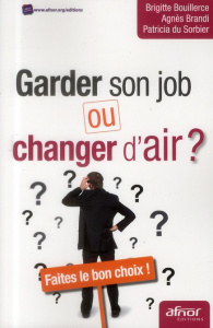 Garder son job ou changer d'air ? / Faites le bon choix ! - Bouillerce Brigitte, Brandi Agnès, Du Sorbier Patr