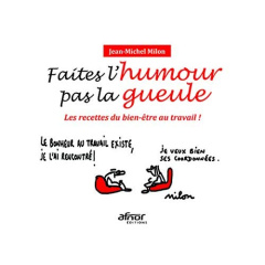 Faites l'humour pas la gueule/Les recettes du bien-être au travail - Milon Jean-Michel