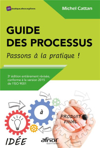 GUIDE DES PROCESSUS - PASSONS A LA PRATIQUE ! - 3E EDITION ENTIEREMENT REVISEE, CONFORME A LA VERSIO - Cattan Michel