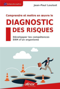 COMPRENDRE ET METTRE EN OEUVRE LE DIAGNOSTIC DES RISQUES - DEVELOPPER LES COMPETENCES ERM D'UN ORGAN - Louisot Jean-Paul