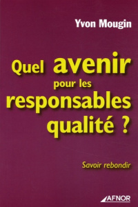 QUEL AVENIR POUR LES RESPONSABLES QUALITE ? SAVOIR REBONDIR - MOUGIN Y