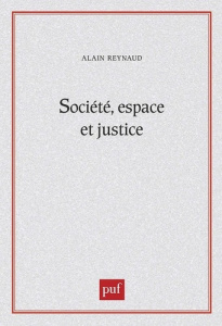 Société, espace et justice. Inégalités régionales et justice socio-spatiale - Reynaud Alain