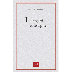 Le Regard et le signe. Poétique du roman réaliste et naturaliste - Mitterand Henri