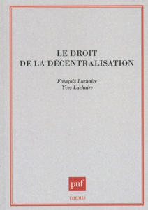 Le droit de la décentralisation - Luchaire François ; Luchaire Yves