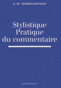 Stylistique, pratique du commentaire - Perrin-Naffakh Anne-Marie