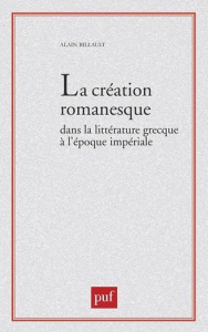 La création romanesque dans la littérature grecque à l'époque impériale - Billault Alain