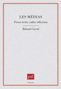 Les médias. Presse écrite, radio, télévision - Cayrol Roland