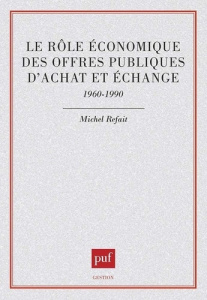 Le rôle économique des offres publiques d'achat et d'échange, 1960-1990 - Refait Michel