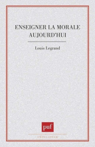 Enseigner la morale aujourd'hui ? - Legrand Louis