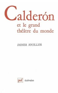 Calderon de la Barca et le grand théâtre du monde - Souiller Didier