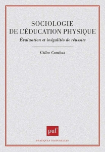 Sociologie de l'éducation physique. Évaluation et inégalités de réussite - Combaz Gilles