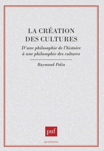 La création des cultes. D'une philosophie de l'histoire à une philosophie des cultures - Polin Raymond
