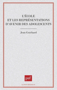 L'école et les représentations d'avenir des adolescents - Guichard Jean