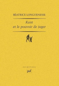 Kant et le pouvoir de juger. Sensibilité et discursivité dans l'Analytique transcendantale de la Cri - Longuenesse Béatrice