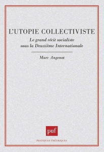 L'utopie collectiviste. Le grand récit socialiste sous la Deuxième Internationale - Angenot Marc