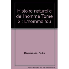 Histoire naturelle de l'homme Tome 2 : L'homme fou - Bourguignon André