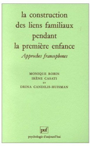 La construction des liens familiaux pendant la première enfance. Approches francophones - Candilis-Huisman Drina ; Casati Irène ; Robin Moni