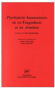 Psychiatrie humanitaire en ex-Yougoslavie et en Arménie. Face au traumatisme - Lebovici Serge ; Moro Marie Rose