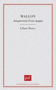 Wallon. Autoportrait d'une époque - Maury Liliane ; Wallon Henri