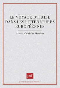 Le voyage d'Italie dans les littératures européennes - Martinet Marie-Madeleine
