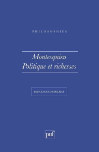 Montesquieu, politique et richesses - Morilhat Claude