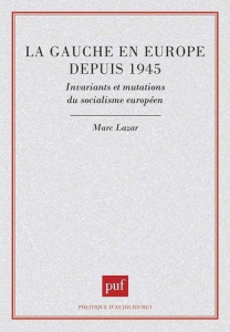 La gauche en Europe depuis 1945. Invariants et mutations du socialisme européen - Lazar Marc