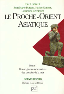 LE PROCHE-ORIENT ASIATIQUE. Tome 1, des origines aux invasions des peuples de la mer - Breniquet Catherine ; Durand Jean-Marie ; Garelli
