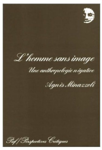 L'homme sans image. Une anthropologie négative - Minazzoli Agnès
