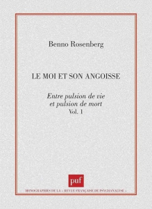 LE MOI ET SON ANGOISSE. Tome 1, Entre pulsion de vie et pulsion de mort - Rosenberg Benno